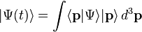 |\Psi(t)\rangle=\int \langle\mathbf{p}|\Psi\rangle|\mathbf{p}\rangle \, d^3\mathbf{p}