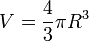 V = {4 \over 3} \pi R^3