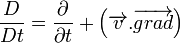 \frac{D}{Dt}=\frac{\partial}{\partial t}+\left(\overrightarrow{v}.\overrightarrow{grad}\right)