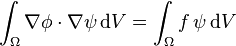 \int_{\Omega} \nabla \phi \cdot  \nabla \psi \, \mathrm{d}V = \int_{\Omega} f \, \psi \, \mathrm{d}V