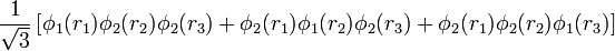 
\frac{1}{\sqrt{3}} \left[
\phi_1(r_1) \phi_2(r_2) \phi_2(r_3) +
\phi_2(r_1) \phi_1(r_2) \phi_2(r_3) +
\phi_2(r_1) \phi_2(r_2) \phi_1(r_3) \right]
