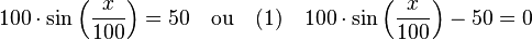 100 \cdot \sin \left(\frac x{100}\right) = 50 \quad \text{ou}\quad (1)\quad 100 \cdot \sin \left(\frac x{100}\right) - 50 = 0