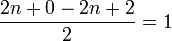 \frac{2n+0-2n+2}{2}=1~