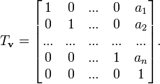  T_{\mathbf{v}} = 
\begin{bmatrix}
1 & 0 & ...&0 & a_1 \\
0 & 1 &... &0& a_2 \\
...&...&...&...&...\\
0 & 0 &...& 1 & a_n \\
0 & 0 &...& 0 & 1
\end{bmatrix}
. \! 