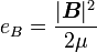 e_B = \frac{|\boldsymbol B|^2}{2 \mu}