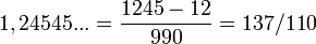 1,24545...= \frac{1245-12}{990}=137/110