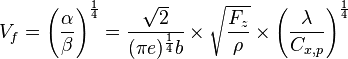  V_f = \left({\alpha \over \beta}\right)^{1 \over 4} =
{\sqrt{2} \over (\pi e)^{1 \over 4} b} \times \sqrt{F_z \over \rho} \times \left({\lambda \over C_{x,p}}\right)^{1 \over 4} 