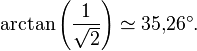 \arctan\left(\frac1{\sqrt2}\right) \simeq 35{,}26^\circ.
