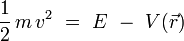 
\frac{1}{2} \, m \, v^2 \ = \ E \ - \ V(\vec{r})
