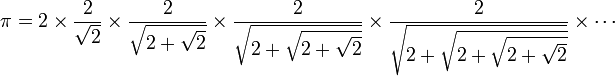 \pi= 2\times\frac{2}{\sqrt{2}}\times
\frac{2}{\sqrt{2+\sqrt{2}}}\times
\frac{2}{\sqrt{2+\sqrt{2+\sqrt{2}}}}\times\frac{2}{\sqrt{2+\sqrt{2+\sqrt{2+\sqrt{2}}}}}\times\cdots