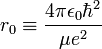 r_0 \equiv \frac{4\pi\epsilon_0\hbar^2}{\mu e^2}