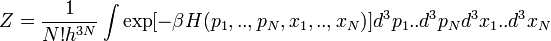  Z={1 \over N! h^{3N}}\int{\exp[-\beta H(p_1,..,p_N,x_1,..,x_N)]d^3p_1..d^3p_N d^3x_1..d^3x_N }