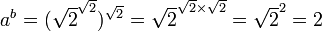 a^b = (\sqrt{2}^{\sqrt2})^{\sqrt2} = \sqrt{2}^{\sqrt{2}\times\sqrt{2}} = \sqrt{2}^2 =2