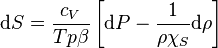  \mathrm dS = \frac{c_V}{Tp\beta} \left[ \mathrm dP - \frac{1}{\rho \chi_S} \mathrm d \rho \right]