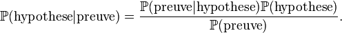 \mathbb P(\textrm{hypothese}|\textrm{preuve}) = \frac{\mathbb P(\textrm{preuve}|\textrm{hypothese})\mathbb P(\textrm{hypothese})}{\mathbb P(\textrm{preuve})}.