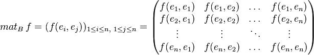 mat_B\, f = (f(e_i,e_j))_{1\le i\le n,\ 1\le j\le n}=
\begin{pmatrix}
f(e_1,e_1) & f(e_1,e_2) & \dots & f(e_1,e_n)\\
f(e_2,e_1) & f(e_2,e_2) & \dots & f(e_2,e_n)\\
\vdots & \vdots & \ddots & \vdots\\
f(e_n,e_1) & f(e_n,e_2) & \dots & f(e_n,e_n)\\
\end{pmatrix}

