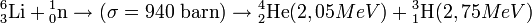 {}^6_3\hbox{Li}+{}^1_0\hbox{n}\to{}(\sigma=940\hbox{ barn})\to{}^4_2\hbox{He}(2,05 MeV)+{}^3_1\hbox{H}(2,75 MeV)