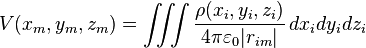  V(x_m,y_m,z_m) = \iiint\frac{\rho(x_i,y_i,z_i)}{4 \pi \varepsilon_0|r_{im}|}\,dx_idy_idz_i