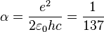 \alpha=\frac{e^2}{2\varepsilon_0 h c} = \frac{1}{137}