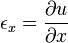  \epsilon_x = {\partial u \over \partial x} \,