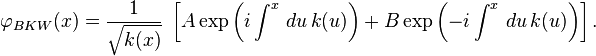 \varphi_{BKW}(x) = \frac{1}{\sqrt{k(x)}}\;\left[A \exp\left(i\int^x\,du\,k(u)\right) + B \exp\left(-i \int^x\,du\,k(u)\right)\right].