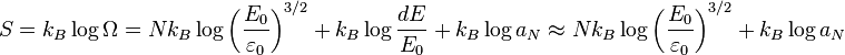 { S = k_B \log \Omega = N k_B \log \left( \frac{E_0}{\varepsilon_0} \right) ^{3/2} + k_B \log \frac{dE}{E_0} + k_B \log a_N  \approx N k_B \log \left( \frac{E_0}{\varepsilon_0} \right) ^{3/2} + k_B \log a_N }