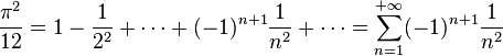  \frac{\pi^2}{12} = 1 - \frac{1}{2^2} + \cdots + (-1)^{n+1}\frac{1}{n^2} + \cdots=\sum_{n=1}^{+\infty} (-1)^{n+1}\frac{1}{n^2}