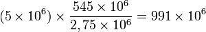 (5 \times 10^6) \times \frac{545 \times 10^6}{2,75 \times 10^6}= 991 \times 10^6