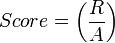 Score = \left ( \frac{R}{A} \right )