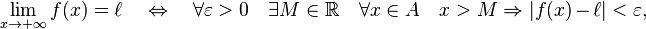 \lim_{x \to +\infty}f(x)=\ell \quad  \Leftrightarrow \quad \forall \varepsilon > 0 \quad \exist M \in \R \quad \forall x \in A \quad x>M \Rightarrow  |f(x)- \ell|<\varepsilon, 