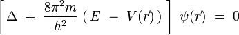 
\left[ \, \Delta \ + \ \frac{8\pi^2m}{h^2} \, \left( \, E \ - \ V(\vec{r}) \, \right) \ \right] \ \psi(\vec{r}) \ = \ 0
