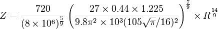  Z =  {720 \over (8 \times 10^6)^{5 \over 9}} \left({27 \times 0.44 \times 1.225 \over 9.8 \pi^2 \times 10^3
(105 \sqrt{\pi} / 16)^2 }\right)^{7 \over 9} \times R^{14 \over 9} 