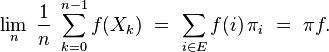  \lim_{n}\; \frac{1}{n} \; \sum_{k=0}^{n-1} f(X_k)
  \ =\ \sum_{i\in E} f(i)\,\pi_i\ =\ \pi f. 