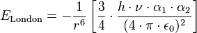 E_{\text{London}}= - \frac{1}{r^6} \left [ \frac{3}{4} \cdot { \frac{h \cdot \nu \cdot \alpha_1 \cdot \alpha_2}{( 4 \cdot \pi \cdot \epsilon_0)^2} } \right ]