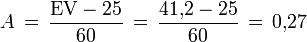 A\,=\,\frac{\mathrm{EV}-25}{60}
\,=\,\frac{41\mathrm{,}2-25}{\mathrm{60}}\,=\,0\mathrm{,}27