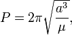 P=2\pi \sqrt \frac{a^3}{\mu},