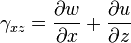 \gamma_{xz}={\partial w \over \partial x} + {\partial u \over \partial z} \,