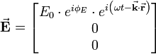 
    \vec {\mathbf E} = \begin{bmatrix}
        E_{0} \cdot 
            e^{ i \phi_{E} }\cdot 
            e^{ i \left( \omega t - \vec {\mathbf k} \cdot \vec {\mathbf r} \right ) } \\
         0 \\
         0 \\ 
    \end{bmatrix}
