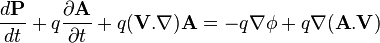  \frac{d\textbf{P}}{dt}+q\frac{\partial \textbf A}{\partial t} +q(\textbf V.\nabla)\textbf A = -q \nabla \phi +q\nabla ( \textbf{A}.\textbf{V}) 