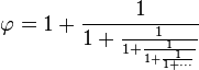 \varphi = 1+ \frac 1{1 + \frac 1{1 + \frac 1 {1 + \frac 1{1 + \cdots}}}}