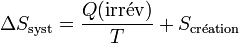 \Delta S_\mathrm{syst} = \frac{Q(\mathrm{irr\acute{e}v})}{T} +  S_\mathrm{cr\acute{e}ation}~