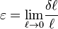 \varepsilon=\mathop {\lim_{\ell \to 0}} \frac {{\delta} {\ell} } {\ell}