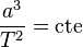 \frac{a^{3}}{T^{2}}=\text{cte}