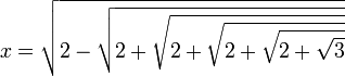 {x=\sqrt{2-\sqrt{2+\sqrt{2+\sqrt {2+\sqrt {2+\sqrt 3}}}}}}