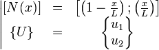 \left|\begin{matrix}[N(x)] & = & \left[ \left(1-{x \over L}\right) ; \left({x \over L}\right) \right] \\ 
\{U\} & = & \begin{Bmatrix}u_1 \\ u_2 \end{Bmatrix} \end{matrix}\right. \,