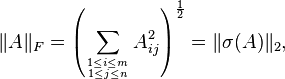 
\|A\|_F=\left(\sum_{1\le i\le m\atop 1\le j\le n}A_{ij}^2\right)^{\frac12}=\|\sigma(A)\|_2,
