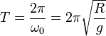  T = \frac {2 \pi}{\omega_0} = 2 \pi \sqrt{\frac R g}