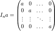 I_n a=\begin{pmatrix}
a & 0 & \dots & 0\\
0 & a & \dots & 0\\
\vdots &\vdots&\ddots& \vdots \\
0 & 0 &\dots & a
\end{pmatrix}
