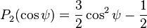 P_{2}^{ }(\cos\psi) = \frac{3}{2}\cos^{2}\psi-\frac{1}{2}