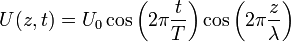 U(z, t)=U_0\cos\left(2\pi \frac {t}{T}\right)\cos\left(2\pi \frac {z}{\lambda}\right)